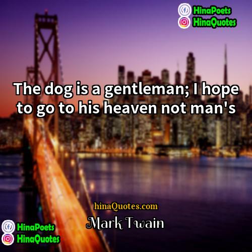 Mark Twain Quotes | The dog is a gentleman; I hope